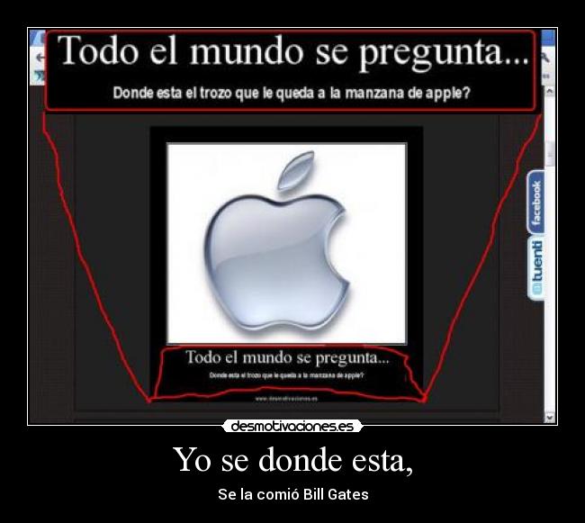 Yo se donde esta, - Se la comió Bill Gates