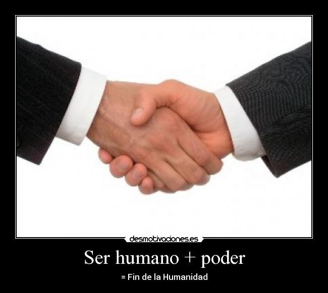 Ser humano + poder -