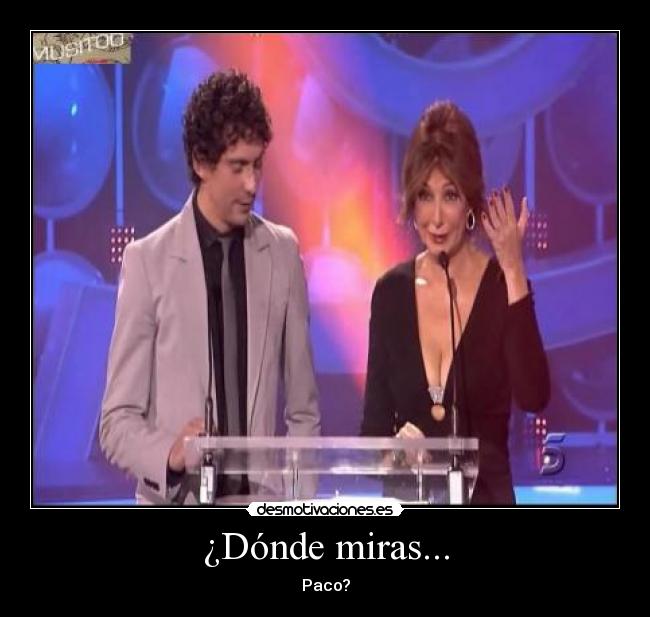 ¿Dónde miras... -