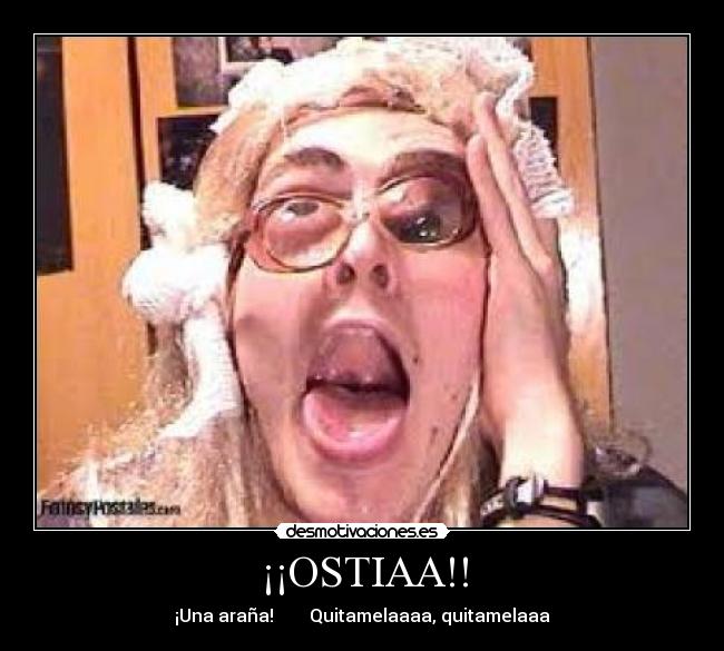 ¡¡OSTIAA!! - ¡Una araña! Quitamelaaaa, quitamelaaa