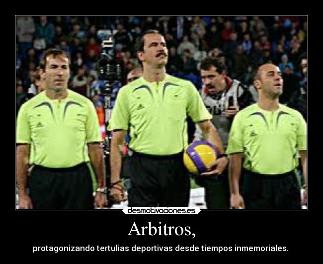 Arbitros, - protagonizando tertulias deportivas desde tiempos inmemoriales.