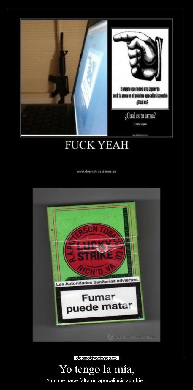 Yo tengo la mía, - Y no me hace falta un apocalipsis zombie...