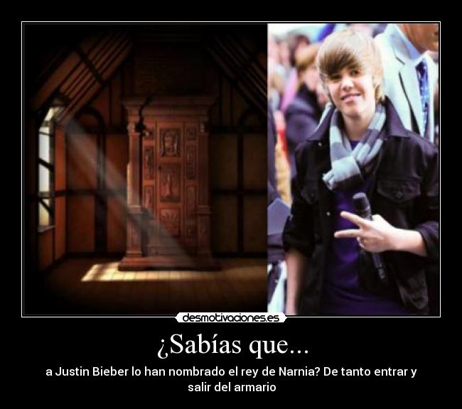 ¿Sabías que... - a Justin Bieber lo han nombrado el rey de Narnia? De tanto entrar y salir del armario