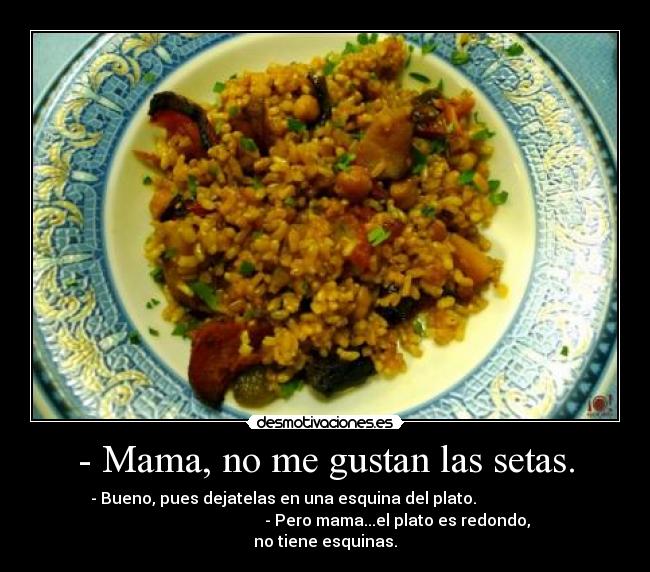 - Mama, no me gustan las setas. -