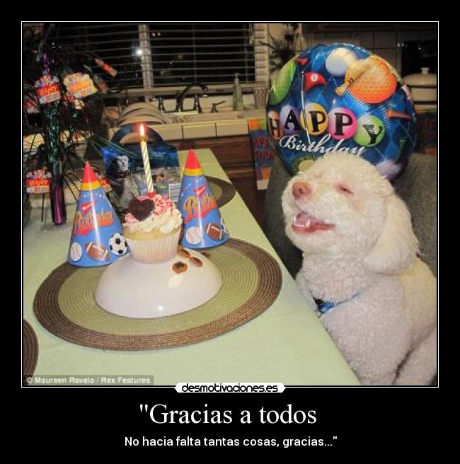 Gracias a todos  - No hacia falta tantas cosas, gracias...