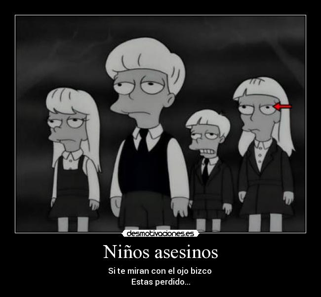 Niños asesinos - Si te miran con el ojo bizco
Estas perdido...
