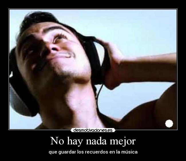 No hay nada mejor - que guardar los recuerdos en la música