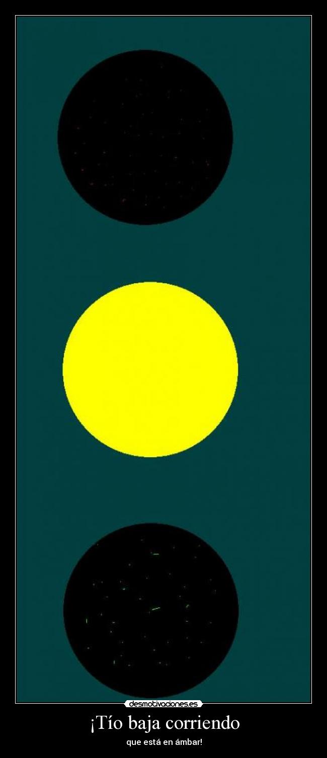 ¡Tío baja corriendo - que está en ámbar!