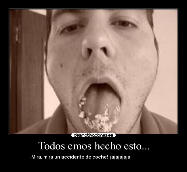 Todos emos hecho esto... -