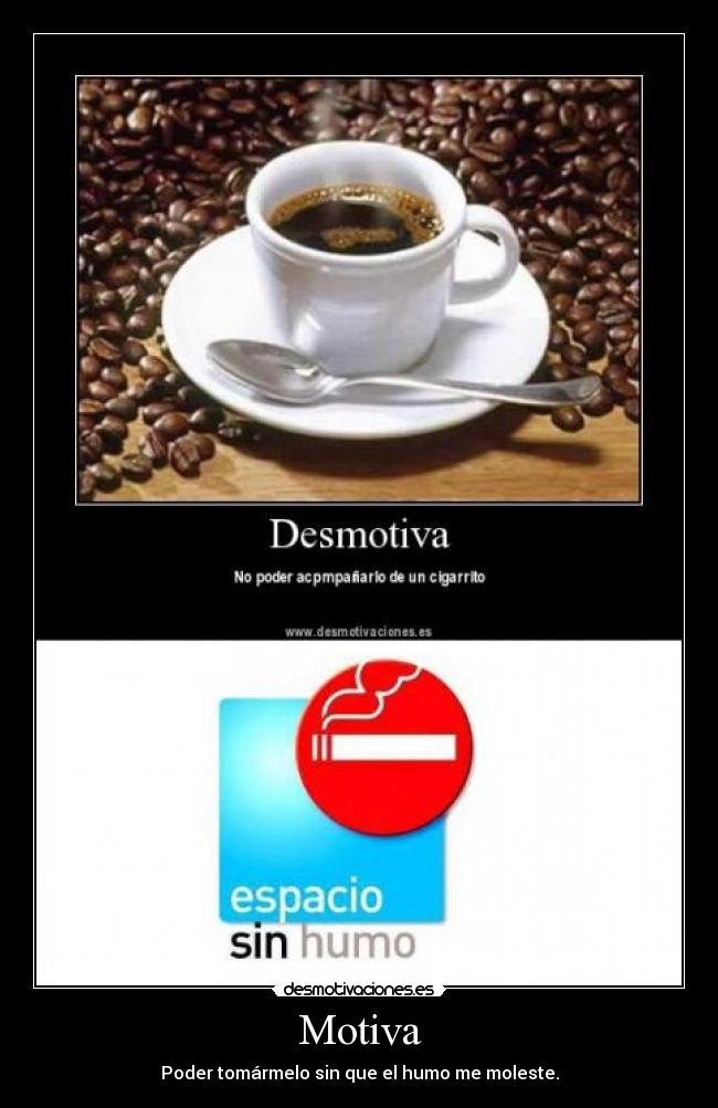 Motiva - Poder tomármelo sin que el humo me moleste.