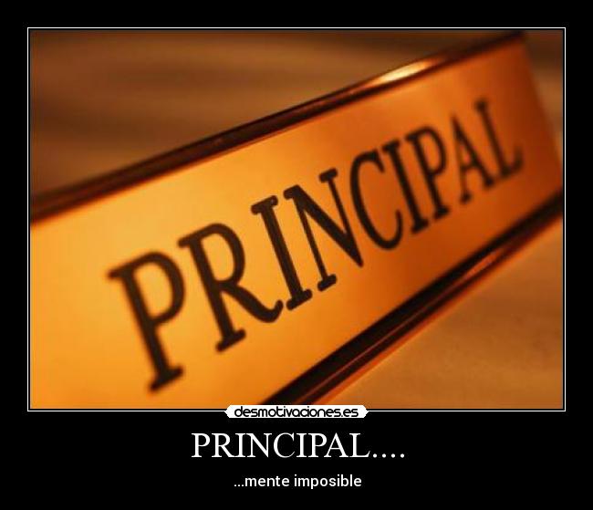 PRINCIPAL.... - ...mente imposible