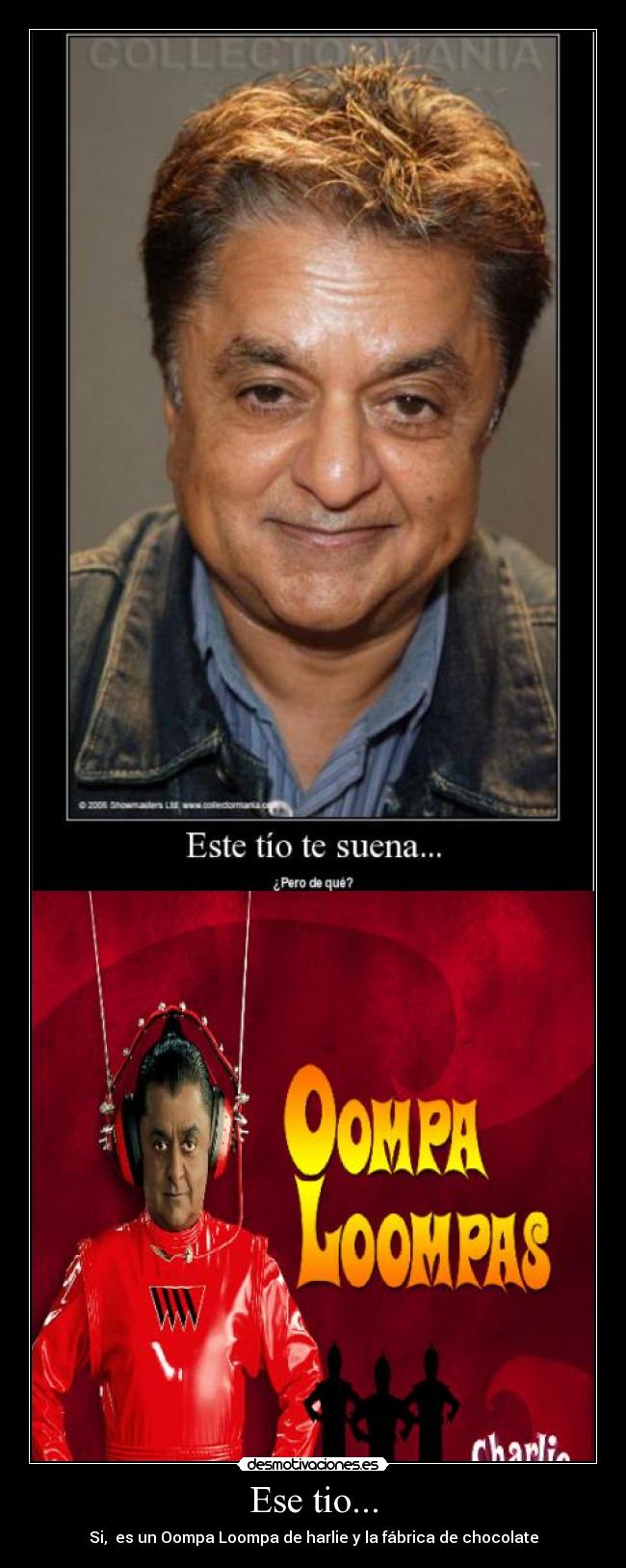 Ese tio... - Si, es un Oompa Loompa de harlie y la fábrica de chocolate