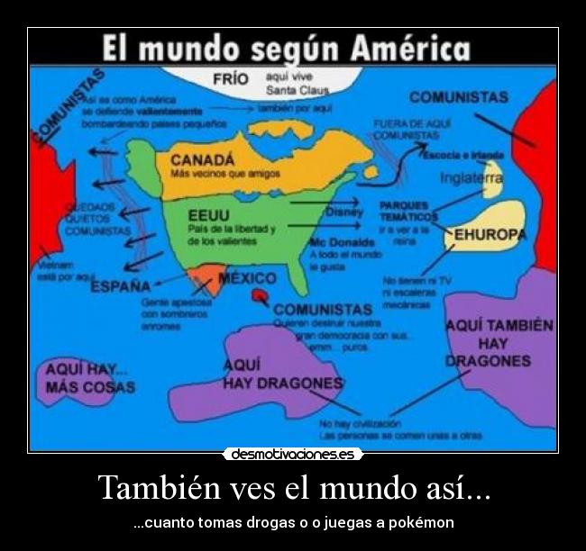 También ves el mundo así... - ...cuanto tomas drogas o o juegas a pokémon