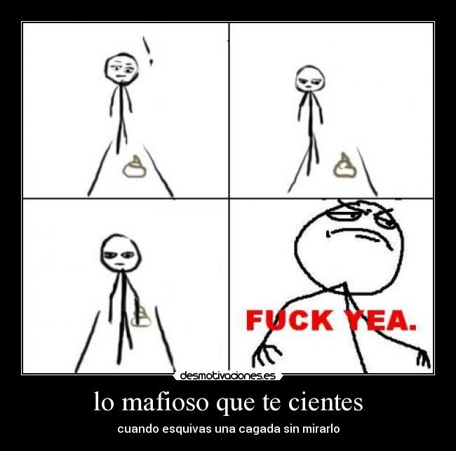 lo mafioso que te cientes - cuando esquivas una cagada sin mirarlo