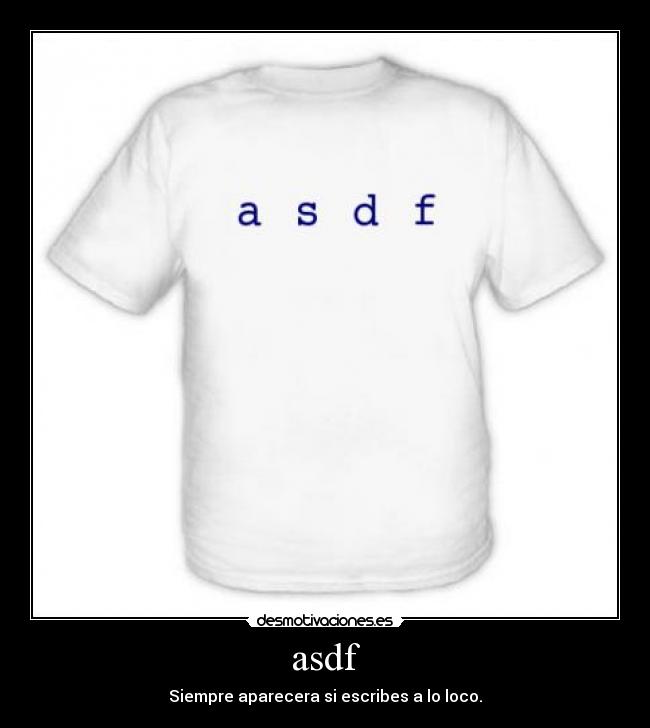 asdf - Siempre aparecera si escribes a lo loco.