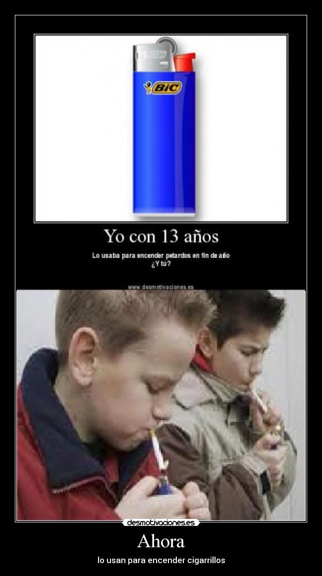 Ahora - lo usan para encender cigarrillos