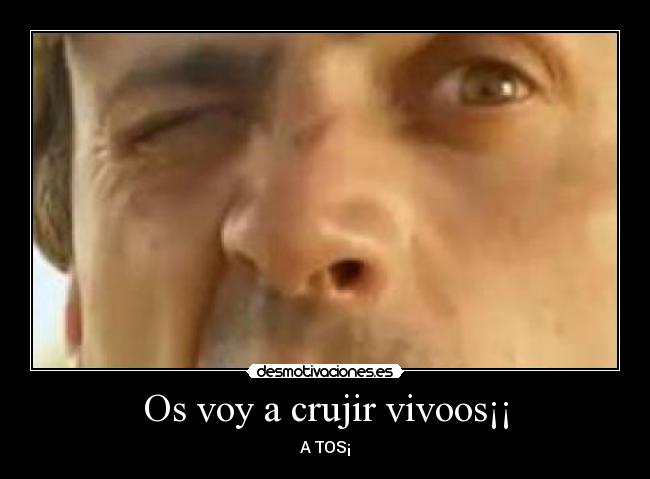 Os voy a crujir vivoos¡¡ - 