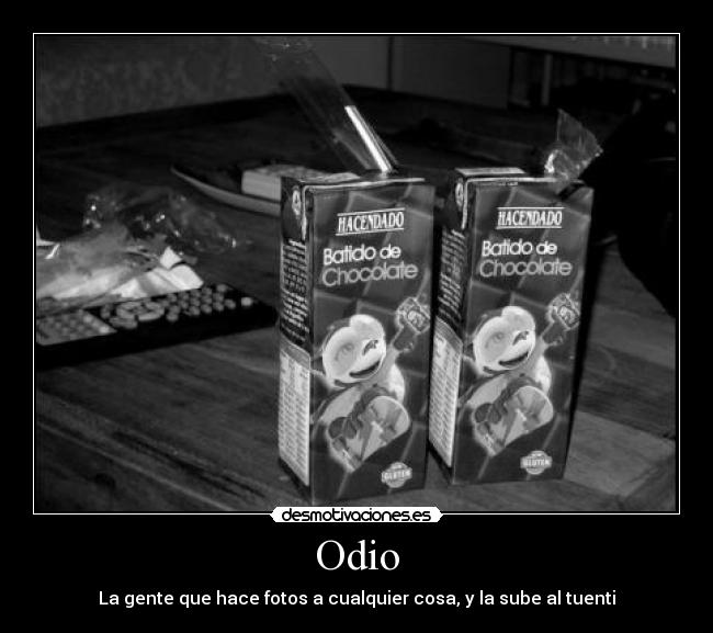 Odio - La gente que hace fotos a cualquier cosa, y la sube al tuenti