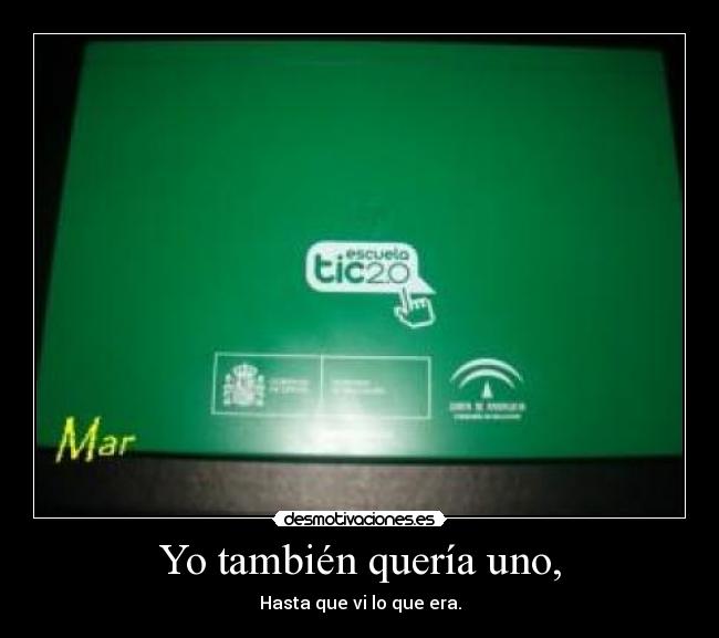 Yo también quería uno, - Hasta que vi lo que era.