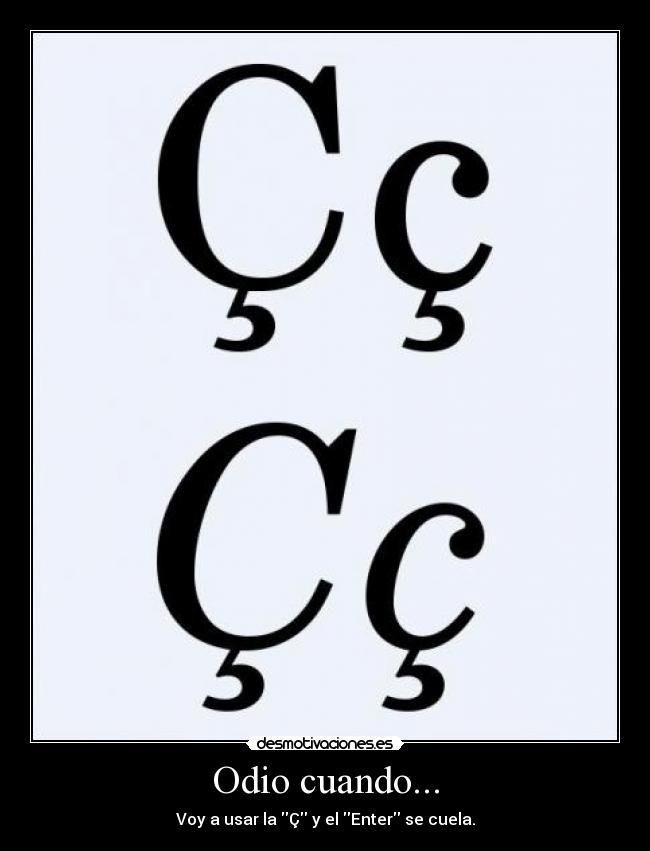 Odio cuando... - Voy a usar la Ç y el Enter se cuela.