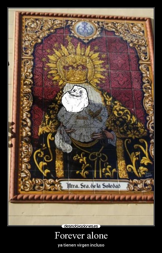 Forever alone - ya tienen virgen incluso