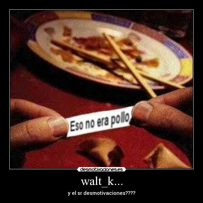 walt_k... - y el sr desmotivaciones????