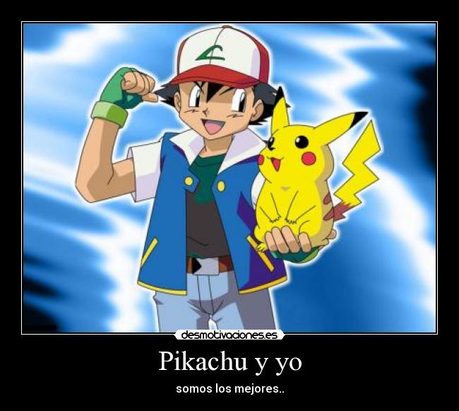 Pikachu y yo - somos los mejores..