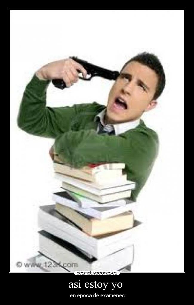 asi estoy yo  - en época de examenes
