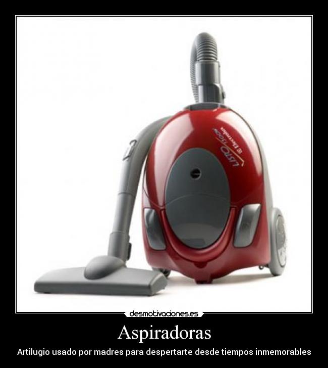 Aspiradoras - Artilugio usado por madres para despertarte desde tiempos inmemorables