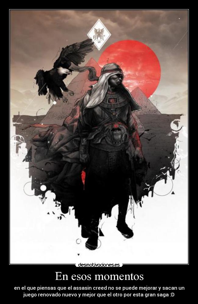 En esos momentos - en el que piensas que el assasin creed no se puede mejorar y sacan un
juego renovado nuevo y mejor que el otro por esta gran saga :D