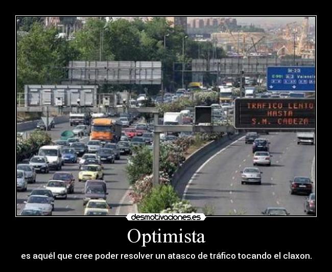 Optimista - es aquél que cree poder resolver un atasco de tráfico tocando el claxon.