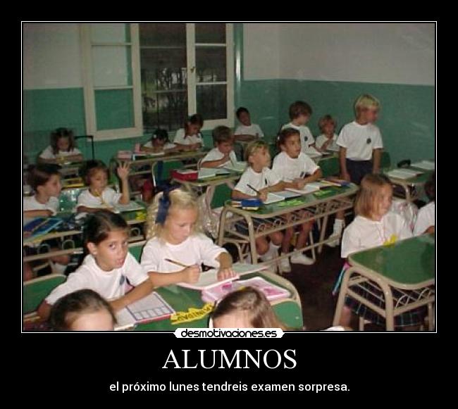 ALUMNOS - el próximo lunes tendreis examen sorpresa.