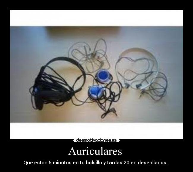Auriculares - Qué están 5 minutos en tu bolsillo y tardas 20 en desenliarlos .
