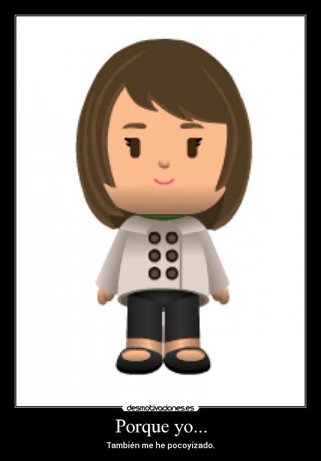 Porque yo... - También me he pocoyizado.
