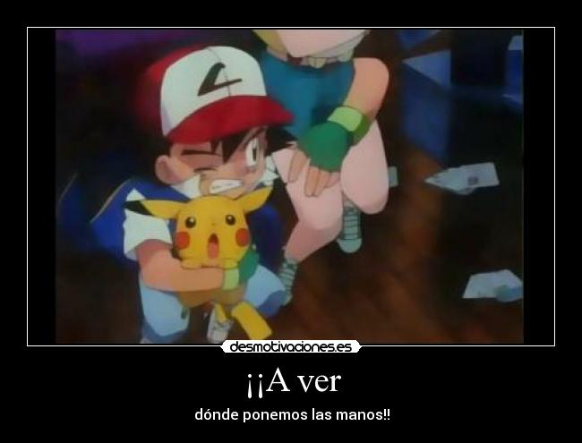 carteles ver donde ponemos las manos lucy pokemon ash ketchum ketchup desmotivaciones