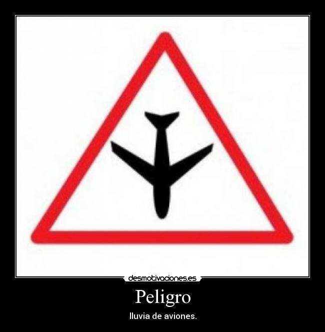 Peligro - lluvia de aviones.