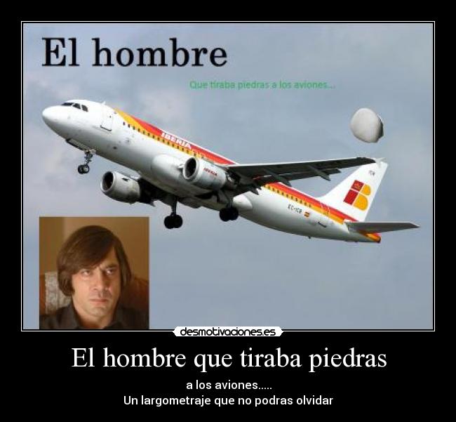 El hombre que tiraba piedras - a los aviones.....
Un largometraje que no podras olvidar