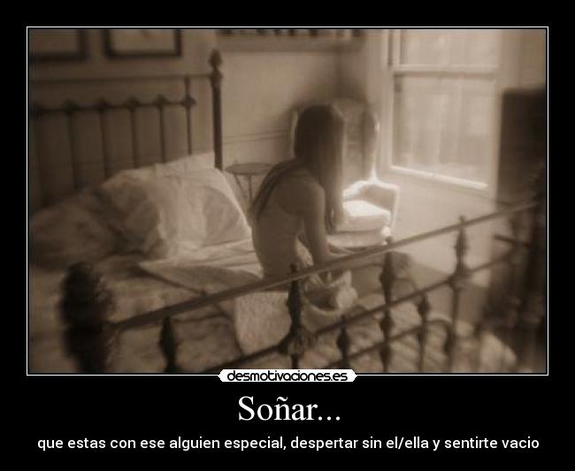 Soñar... - que estas con ese alguien especial, despertar sin el/ella y sentirte vacio