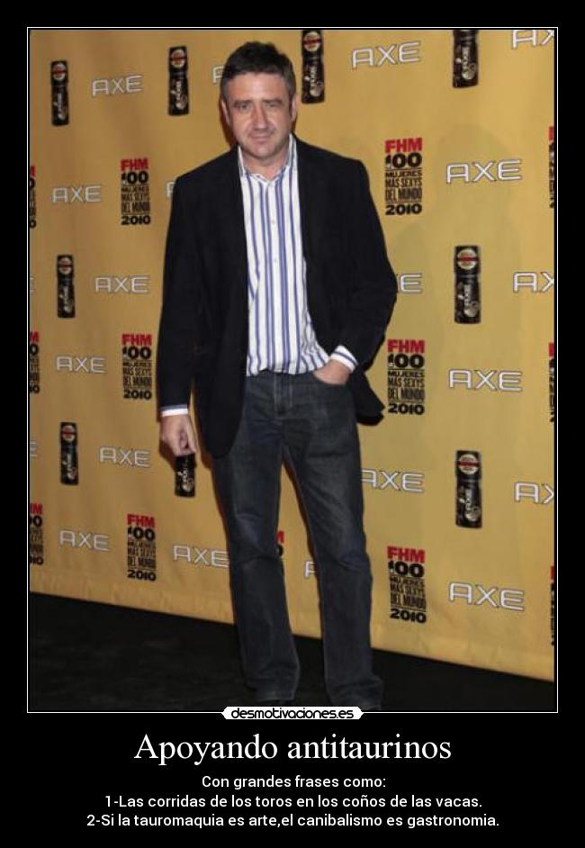 Apoyando antitaurinos - Con grandes frases como:
1-Las corridas de los toros en los coños de las vacas.
2-Si la tauromaquia es arte,el canibalismo es gastronomia.