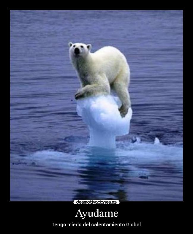 Ayudame - tengo miedo del calentamiento Global