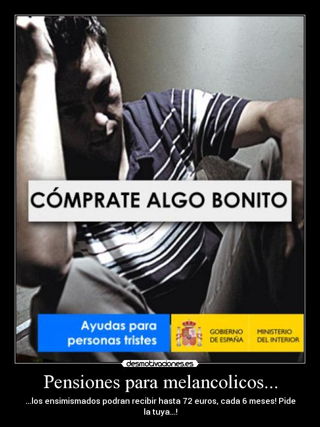 Pensiones para melancolicos... - ...los ensimismados podran recibir hasta 72 euros, cada 6 meses! Pide la tuya...!