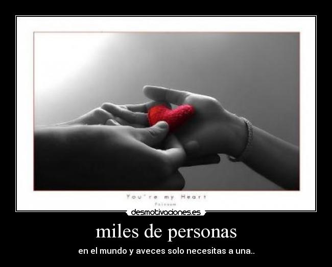 miles de personas - en el mundo y aveces solo necesitas a una..