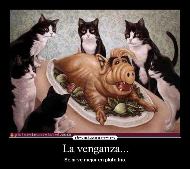 La venganza... -