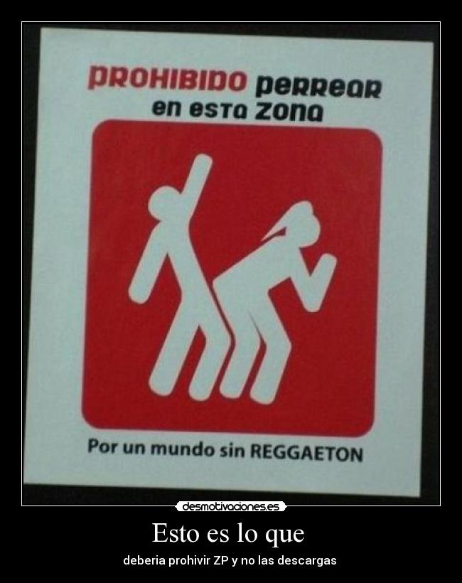 Esto es lo que  - deberia prohivir ZP y no las descargas 