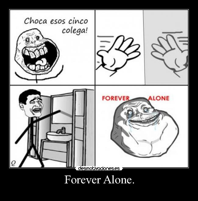 Forever Alone. - 