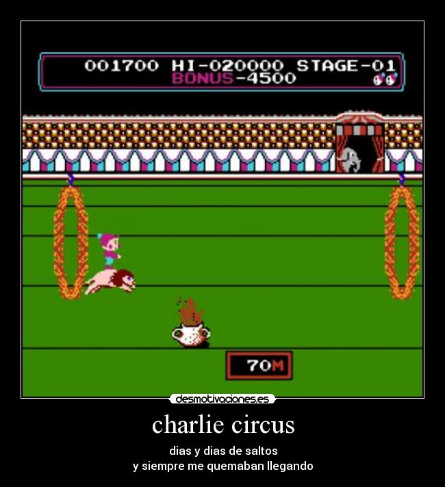 charlie circus - dias y dias de saltos
y siempre me quemaban llegando