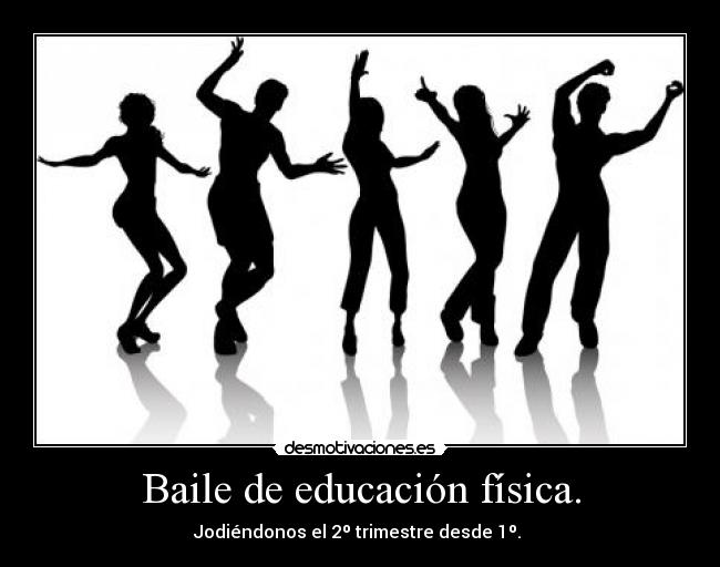 Baile de educación física. - Jodiéndonos el 2º trimestre desde 1º. 
