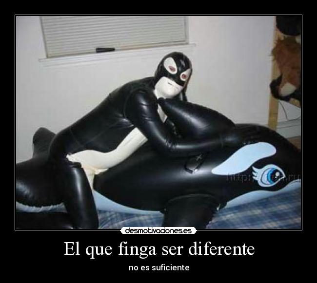 El que finga ser diferente - no es suficiente