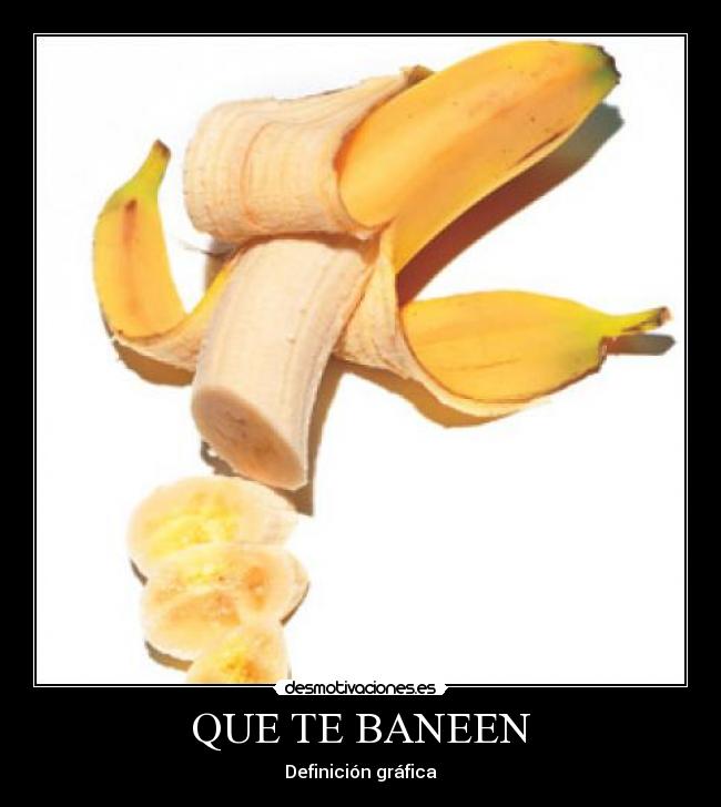 QUE TE BANEEN -