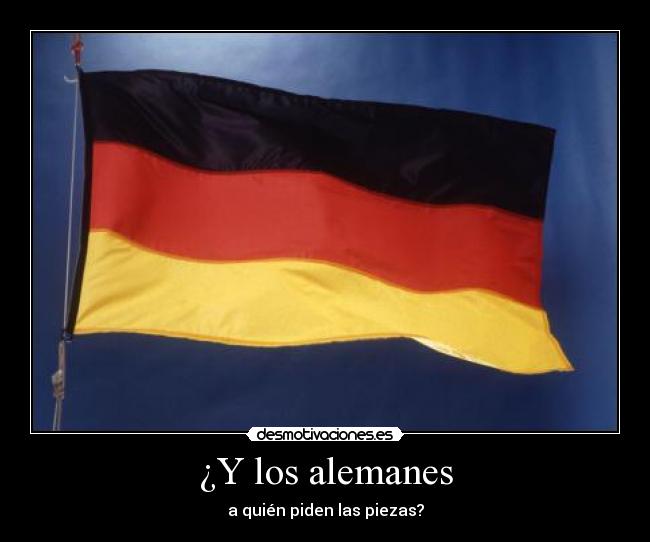 ¿Y los alemanes - a quién piden las piezas?